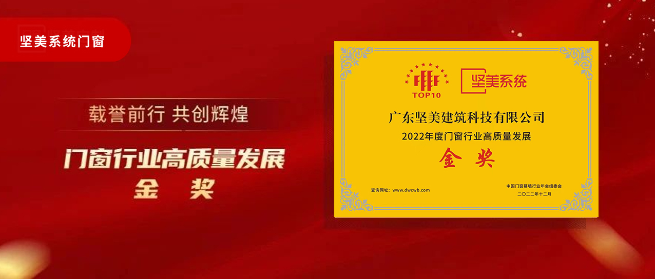 高端 智能 綠色|堅(jiān)美門(mén)窗系統(tǒng)榮獲“2022年度門(mén)窗行業(yè)高質(zhì)量發(fā)展金獎(jiǎng)”
