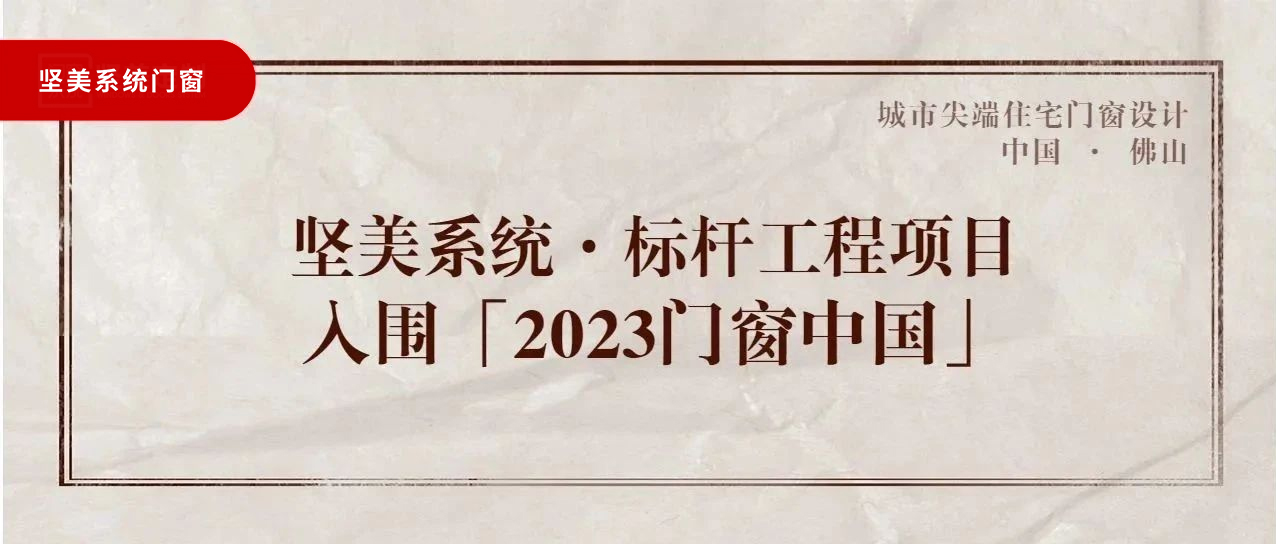 城市尖端|堅美系統(tǒng)·標(biāo)桿工程項目，入圍「2023門窗中國」